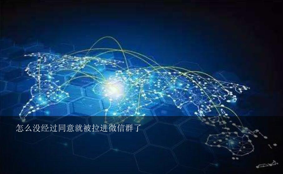 怎么没经过同意就被拉进微信群了？请问微信如何设置拉人进群，不需要对方同意