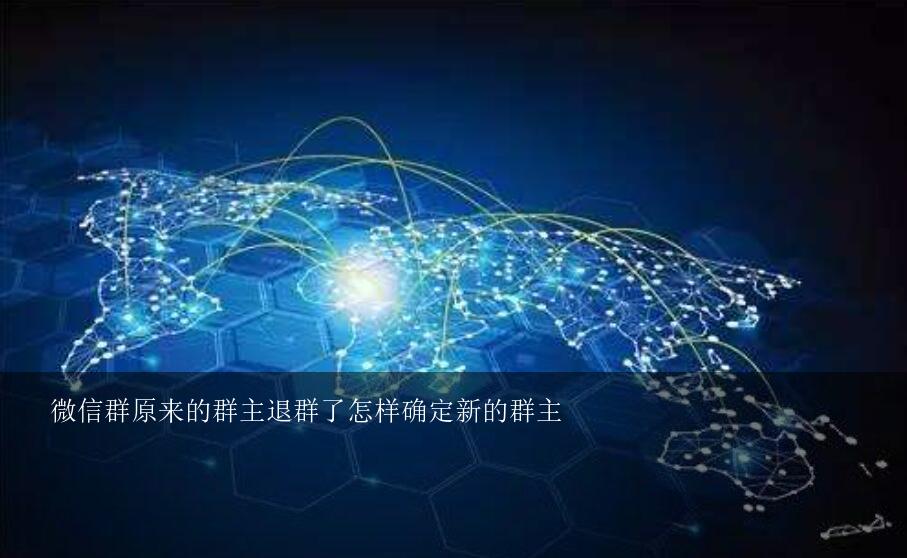 微信群原来的群主退群了怎样确定新的群主？微信群主不小心退出群后,怎么恢复群主身份?