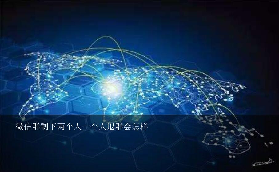 微信群剩下两个人一个人退群会怎样？两个人的微信群聊怎样知道另外一个人有没有退群?